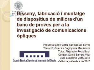 Disseny fabricaci i muntatge de dispositius de millora