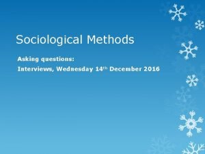 Sociological Methods Asking questions Interviews Wednesday 14 th