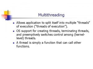 Multithreading n n n Allows application to split