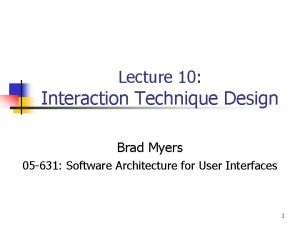 Lecture 10 Interaction Technique Design Brad Myers 05