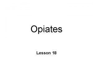 Opiates Lesson 18 Opiates Alkaloids l from opium