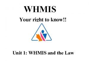 WHMIS Your right to know Unit 1 WHMIS