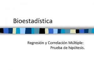 Bioestadstica Regresin y Correlacin Mltiple Prueba de hiptesis