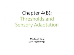 Chapter 4B Thresholds and Sensory Adaptation Ms SaintPaul