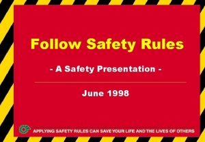 Follow Safety Rules A Safety Presentation June 1998