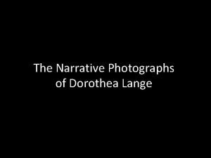 The Narrative Photographs of Dorothea Lange Narrative is