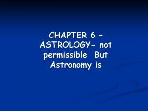 CHAPTER 6 ASTROLOGY not permissible But Astronomy is