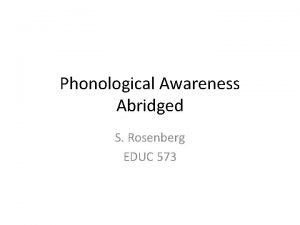 Phonological Awareness Abridged S Rosenberg EDUC 573 In