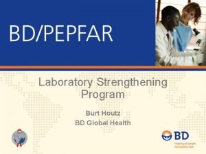 Laboratory Strengthening Program Burt Houtz BD Global Health