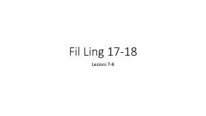 Fil Ling 17 18 Lezioni 7 8 Lezioni