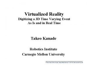 Virtualized Reality Digitizing a 3 D Time Varying