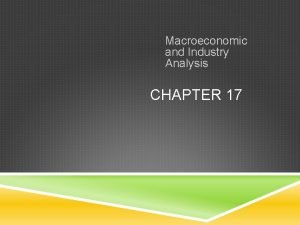 Macroeconomic and Industry Analysis CHAPTER 17 FRAMEWORK OF