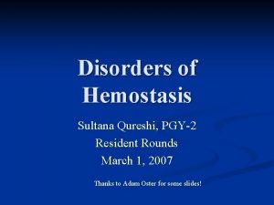 Disorders of Hemostasis Sultana Qureshi PGY2 Resident Rounds