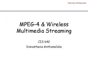 University of Pennsylvania MPEG4 Wireless Multimedia Streaming CIS