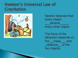 Newtons Universal Law of Gravitation Newton believed that