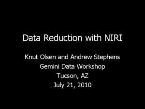 Data Reduction with NIRI Knut Olsen and Andrew