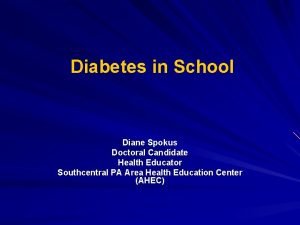 Diabetes in School Diane Spokus Doctoral Candidate Health