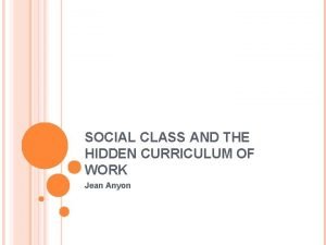 Jean anyon social class and the hidden curriculum of work