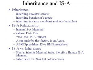 Inheritance and ISA Inheritance inheriting ancestors traits inheriting