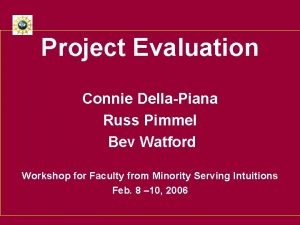 Project Evaluation Connie DellaPiana Russ Pimmel Bev Watford