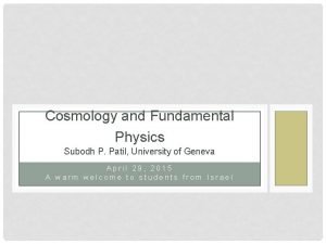 Cosmology and Fundamental Physics Subodh P Patil University