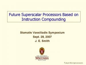 Future Superscalar Processors Based on Instruction Compounding Stamatis