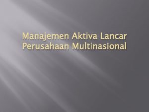 Manajemen Aktiva Lancar Perusahaan Multinasional Manajemen Kas Organisasi