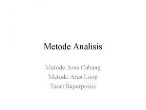 Metode Analisis Metode Arus Cabang Metode Arus Loop