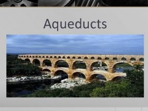 Aqueducts What is an Aqueduct Aqueducts were used