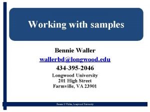 Working with samples Bennie Waller wallerbdlongwood edu 434