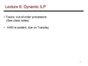 Lecture 8 Dynamic ILP Topics outoforder processors See