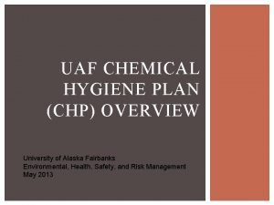 UAF CHEMICAL HYGIENE PLAN CHP OVERVIEW University of