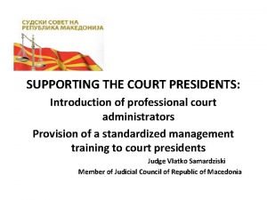 SUPPORTING THE COURT PRESIDENTS Introduction of professional court