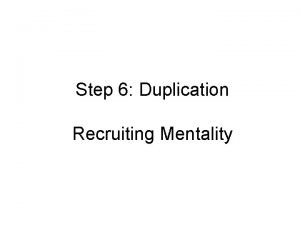 Step 6 Duplication Recruiting Mentality Duplication The and
