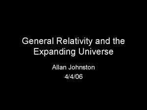 General Relativity and the Expanding Universe Allan Johnston