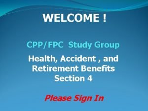 WELCOME CPPFPC Study Group Health Accident and Retirement