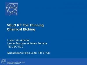 VELO RF Foil Thinning Chemical Etching Lucia Lain
