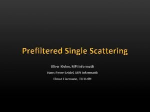 Prefiltered Single Scattering Oliver Klehm MPI Informatik HansPeter