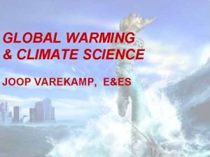 GLOBAL WARMING CLIMATE SCIENCE JOOP VAREKAMP EES Structure