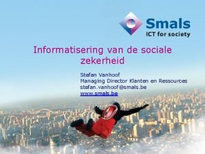 Informatisering van de sociale zekerheid Stefan Vanhoof Managing