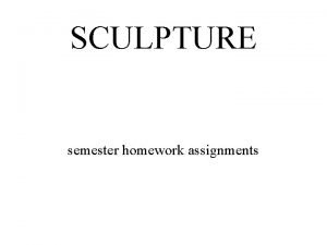 SCULPTURE semester homework assignments September homework assignment October