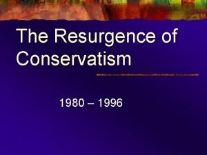 The Resurgence of Conservatism 1980 1996 The Triumph