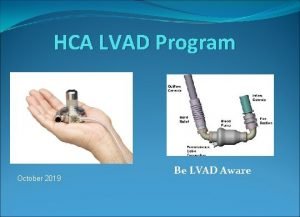 HCA LVAD Program October 2019 Be LVAD Aware
