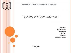 KAZAN STATE POWER ENGINEERING UNIVERSITY TECHNOGENIC CATASTROPHES students