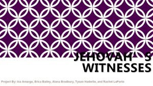 JEHOVAHS WITNESSES Project By Ina Amargo Erica Bailey