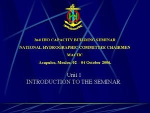 2 nd IHO CAPACITY BUILDING SEMINAR NATIONAL HYDROGRAPHIC