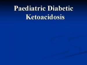 Paediatric Diabetic Ketoacidosis Scary Statistics DKA most common