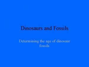 Dinosaurs and Fossils Determining the age of dinosaur