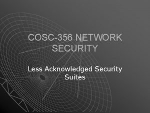 COSC356 NETWORK SECURITY Less Acknowledged Security Suites What