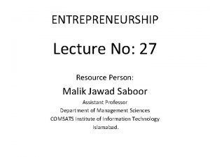 ENTREPRENEURSHIP Lecture No 27 Resource Person Malik Jawad
